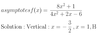 The asymptotes of f(x)=(8x^2+1)/(4x^2+2x-6) is Vertical: x=-3/2 ,x=1,Horizontal: y=2